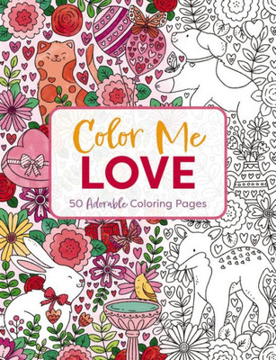 Color Me Love: A Valentine's Day Coloring Book (Adult Coloring Book, Relaxation, Stress Relief) (Color Me Coloring Books)