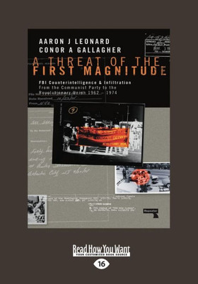 A Threat Of The First Magnitude: Fbi Counterintelligence & Infiltration From The Communist Party To The Revolutionary Union -- 1962-1974