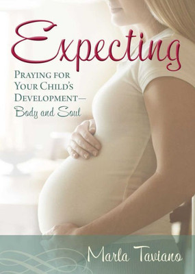 Expecting: Praying For Your Child's Development?Body And Soul