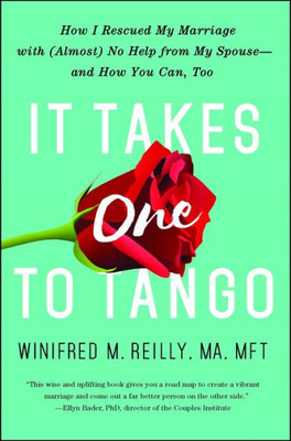 It Takes One To Tango: How I Rescued My Marriage With (Almost) No Help From My SpouseAnd How You Can, Too