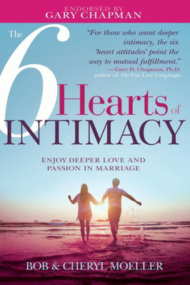 The 6 Hearts Of Intimacy: Enjoy Deeper Love And Passion In Marriage