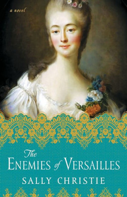 The Enemies Of Versailles: A Novel (The Mistresses Of Versailles Trilogy)