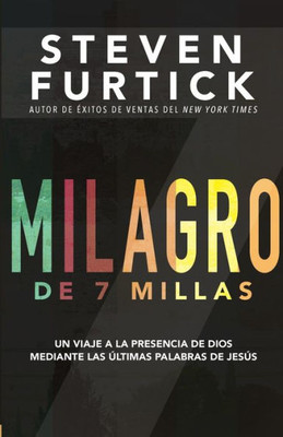 Milagro De 7 Millas: El Viaje A La Presencia De Dios Mediante Las Últimas Palabras De Jesús (Spanish Edition)