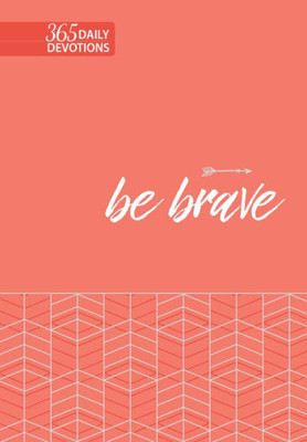 Be Brave: 365 Daily Devotions (Faux Leather)  Motivating Devotions To Help Find Courage And Strength, Perfect Gift For Birthdays, Holidays, And More