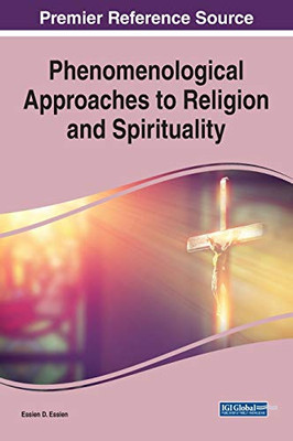 Phenomenological Approaches to Religion and Spirituality (Advances in Religious and Cultural Studies (ARCS))