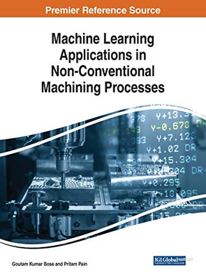 Machine Learning Applications in Non-Conventional Machining Processes (Advances in Computational Intelligence and Robotics)