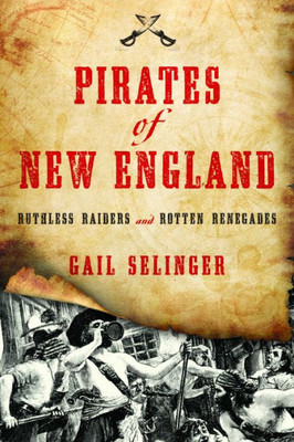 Pirates Of New England: Ruthless Raiders And Rotten Renegades