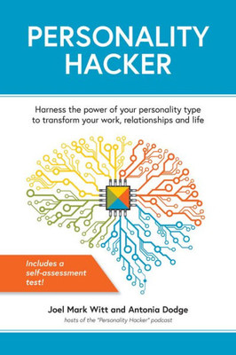 Personality Hacker: Harness The Power Of Your Personality Type To Transform Your Work, Relationships, And Life