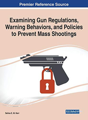 Examining Gun Regulations, Warning Behaviors, and Policies to Prevent Mass Shootings (Advances in Human Services and Public Health)
