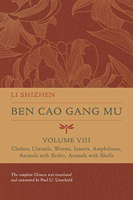 Ben Cao Gang Mu, Volume VIII: Clothes, Utensils, Worms, Insects, Amphibians, Animals with Scales, Animals with Shells (Volume 8) (Ben cao gang mu: ... of Materia Medica and Natural History)