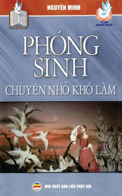 Phóng Sinh - Chuy?N Nh? Khó Lam: Nh?Ng Ý Nghia Tích C?C C?A Vi?C Th?C Hanh Phóng Sinh (Vietnamese Edition)