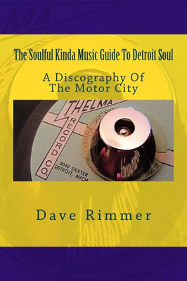 The Soulful Kinda Music Guide To Detroit Soul: A Discography Of The Motor City (Soul Cities)