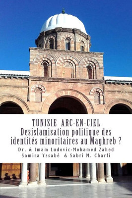 Tunisie Arc-En-Ciel: Desislamisation Politique Des Identites Minoritaires Au Maghreb ? (French Edition)