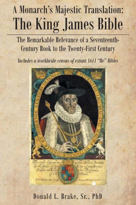 A Monarch's Majestic Translation: The Kings James Bible: The Remarkable Relevance Of A Seventeenth-Century Book To The Twenty-First Century