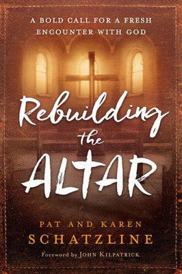 Rebuilding The Altar: A Bold Call For A Fresh Encounter With God