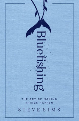 Bluefishing: The Art Of Making Things Happen