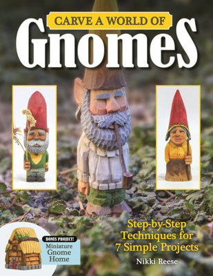 Carve A World Of Gnomes: Step-By-Step Techniques For 7 Simple Projects (Fox Chapel Publishing) Full-Size Patterns, Step-By-Step Instructions, Painting And Finishing Tips, Gnome Backstories, And More