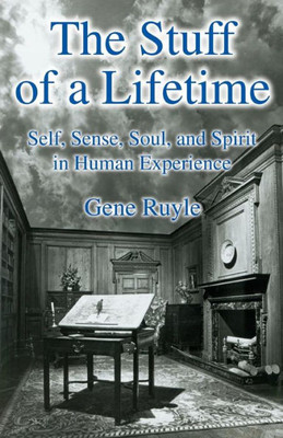The Stuff Of A Lifetime: Self, Sense, Soul, And Spirit In Human Experience