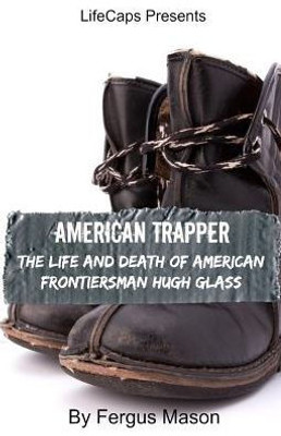 American Trapper: The Life And Death Of American Frontiersman Hugh Glass