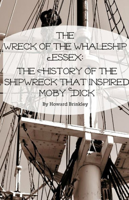 The Wreck Of The Whaleship Essex: The History Of The Shipwreck That Inspired Moby Dick