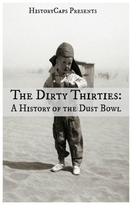 The Dirty Thirties: A History Of The Dust Bowl