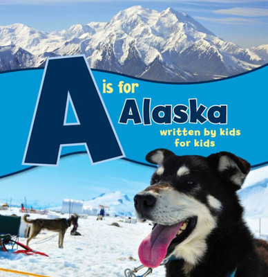 A Is For Alaska: Written By Kids For Kids (See-My-State Alphabet Book)