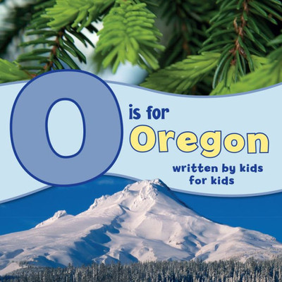 O Is For Oregon: Written By Kids For Kids (See-My-State Alphabet Book)