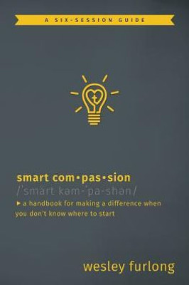 Smart Compassion: A Handbook For Making A Difference When You Don'T Know Where To Start