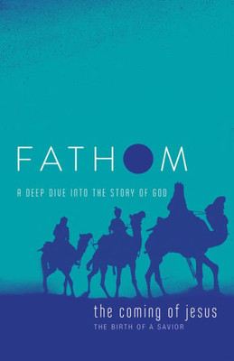 Fathom Bible Studies: The Coming Of Jesus Student Journal (2 Samuel, Jeremiah, Isaiah, Ezekiel, Matthew, Luke): A Deep Dive Into The Story Of God