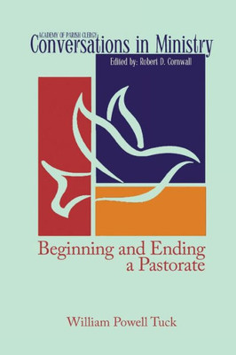 Beginning And Ending A Pastorate (Conversations In Ministry)