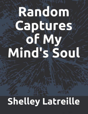 Random Captures Of My Mind's Soul Random Captures Of My Mind's Soul