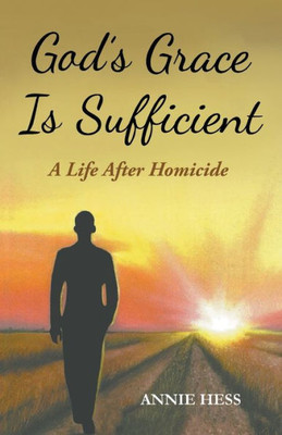 God's Grace Is Sufficient: A Life After Homicide