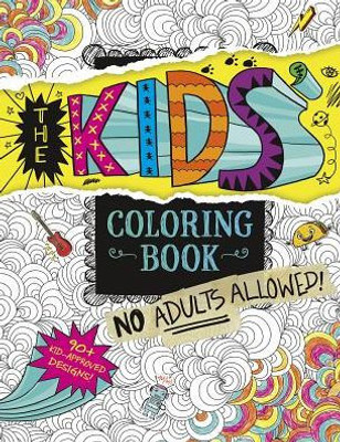 The Kids' Coloring Book: No Adults Allowed!