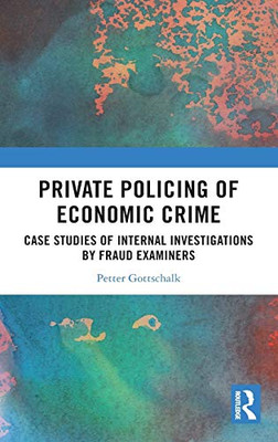 Private Policing of Economic Crime: Case Studies of Internal Investigations by Fraud Examiners