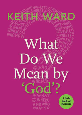 What Do We Mean By 'God'?: A Little Book Of Guidance (Little Books Of Guidance)