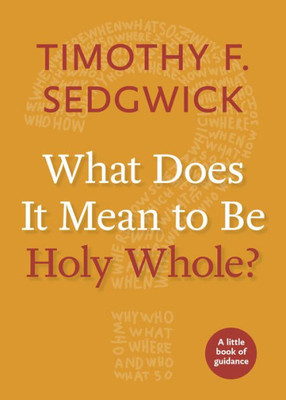 What Does It Mean To Be Holy Whole?: A Little Book Of Guidance (Little Books Of Guidance)