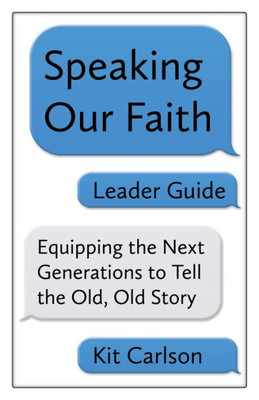 Speaking Our Faith Leader Guide: Equipping The Next Generations To Tell The Old, Old Story