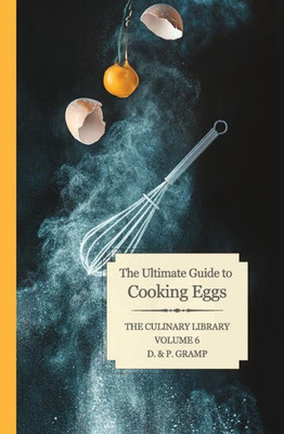 The Ultimate Guide To Cooking Eggs (Culinary Library)