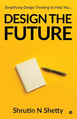 Design The Future: Simplifying Design Thinking To Help You