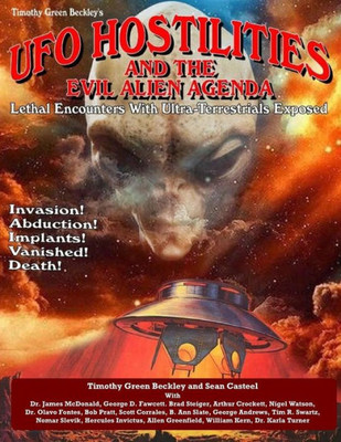 Ufo Hostilities And The Evil Alien Agenda: Lethal Encounters With Ultra-Terrestrials Exposed