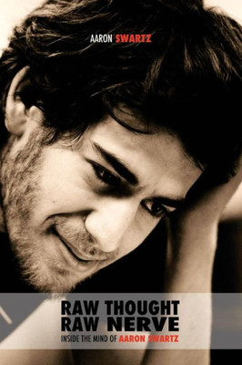 Raw Thought, Raw Nerve: Inside The Mind Of Aaron Swartz: Not-For-Profit  Revised Third Edition