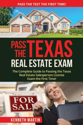 Pass The Texas Real Estate Exam: The Complete Guide To Passing The Texas Real Estate Salesperson License Exam The First Time!