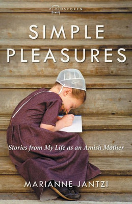 Simple Pleasures: Stories From My Life As An Amish Mother (Plainspoken, Book Four)