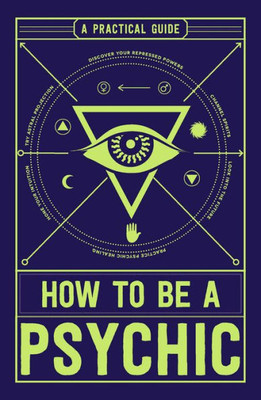 How To Be A Psychic: A Practical Guide