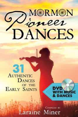 Mormon Pioneer Dances: 31 Authentic Dances Of The Early Saints [With Dvd]