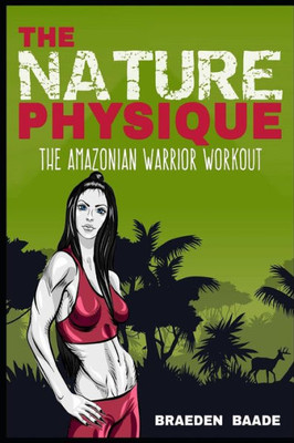 The Nature Physique: The Amazonian Warrior Workout