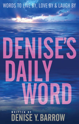 Denise's Daily Word: Words To Live By, Love By & Laugh By