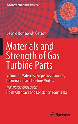 Materials and Strength of Gas Turbine Parts: Volume 1: Materials, Properties, Damage, Deformation and Fracture Models (Advanced Structured Materials, 150)