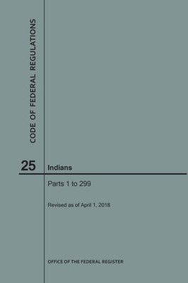 Code Of Federal Regulations Title 25, Indians, Parts 1-299, 2018