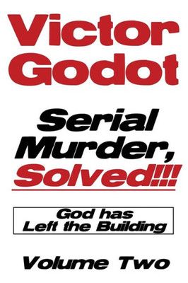 Serial Murder, Solved!!! - God Has Left The Building - Volume Two